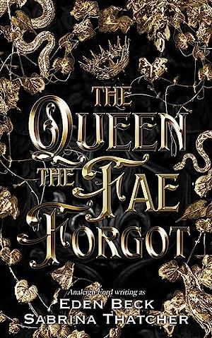 The Queen the Fae Forgot by Analeigh Ford, Eden Beck, Sabrina Thatcher