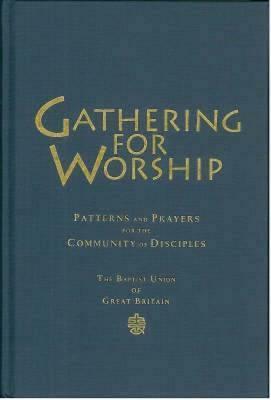 Gathering for Worship: Patterns and Prayers for the Community of Disciples by Christopher Ellis