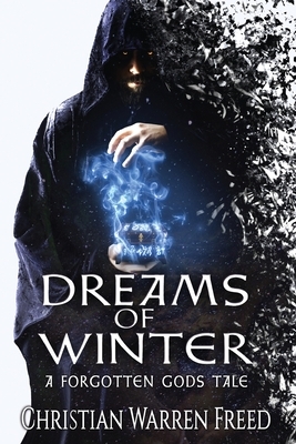 Dreams of Winter: A Forgotten Gods Tale by Christian Warren Freed