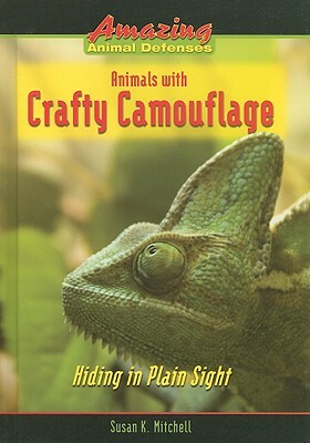 Animals with Crafty Camouflage: Hiding in Plain Sight by Susan K. Mitchell