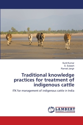 Traditional knowledge practices for treatment of indigenous cattle by S. Subash, Rameti Jangir, Sunil Kumar