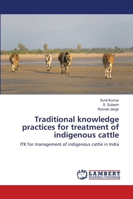 Traditional knowledge practices for treatment of indigenous cattle by Rameti Jangir, Sunil Kumar, S. Subash