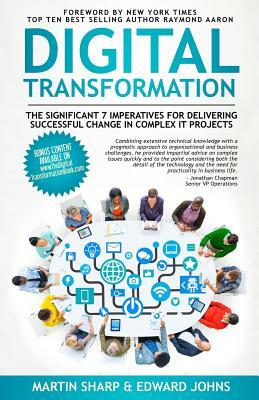 The Digital Transformation Book: The Significant 7 Imperatives for Delivering Successful Change in Complex IT Projects by Martin Sharp, Edward Johns