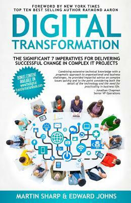 The Digital Transformation Book: The Significant 7 Imperatives for Delivering Successful Change in Complex IT Projects by Edward Johns, Martin Sharp