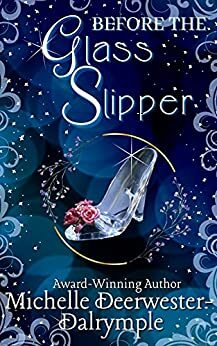 Before the Glass Slipper by Michelle Deerwester-Dalrymple