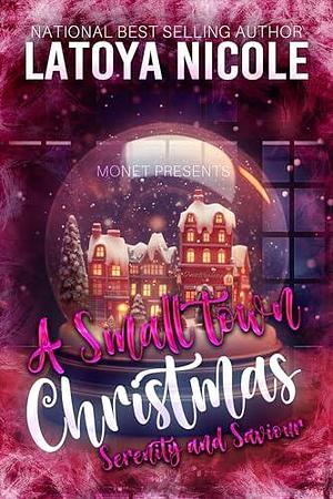 A SMALL TOWN CHRISTMAS: SERENITY & SAVIOUR by Latoya Nicole, Latoya Nicole