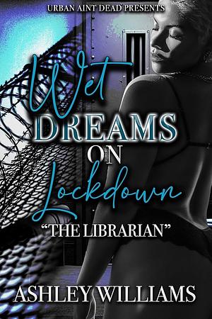 Wet Dreams On Lockdown: The Librarian by Ashley Williams, Ashley Williams