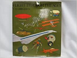 Flight through the ages: A complete, illustrated chronology from the dreams of early history to the age of space exploration by Charles Harvard Gibbs-Smith