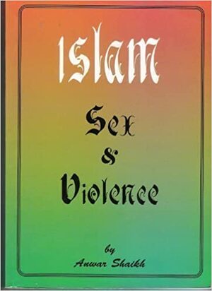 Islam: Sex And Violence by Anwar Shaikh