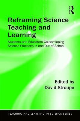 Reframing Science Teaching and Learning: Students and Educators Co-Developing Science Practices in and Out of School by 