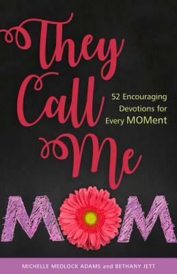 They Call Me Mom: 52 Encouraging Devotions for Every Moment by Bethany Jett, Michelle Medlock Adams