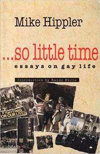 So Little Time: Essays on Gay Life by Mike Hippler