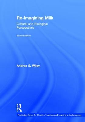 Re-imagining Milk: Cultural and Biological Perspectives by Andrea S. Wiley