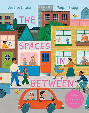 The Spaces In Between: Finding Mindful Moments Anywhere by Jaspreet Kaur