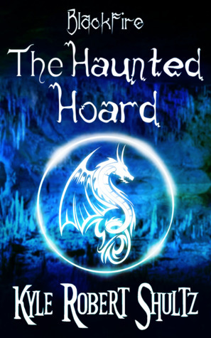 The Haunted Hoard (A Blackfire Short Story) by Kyle Robert Shultz