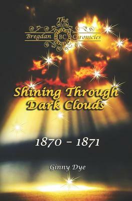 Shining Through Dark Clouds: (# 15 in The Bregdan Chronicles Historical Fiction Romance Series) by Ginny Dye