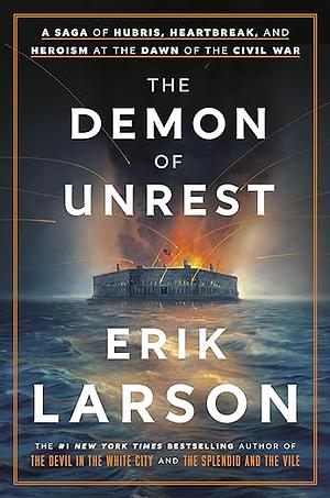 The Demon of Unrest: A Saga of Hubris, Heartbreak, and Heroism at the Dawn of the Civil War by Erik Larson