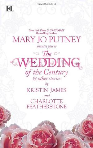 The Wedding of the Century & Other Stories: The Wedding of the Century\\Jesse's Wife\\Seduced by Starlight by Charlotte Featherstone, Kristin James, Mary Jo Putney