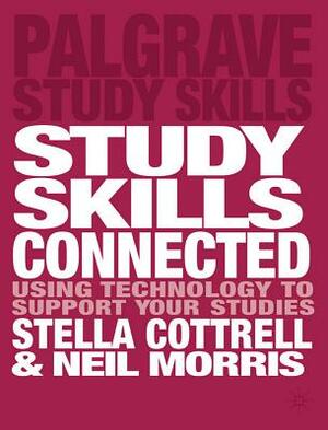 Study Skills Connected: Using Technology to Support Your Studies by Stella Cottrell, Neil Morris