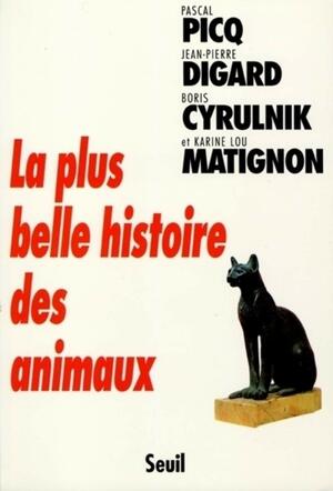 La plus belle histoire des animaux by Jean-Pierre Digard, Karine Lou Matignon, Pascal Picq, Boris Cyrulnik