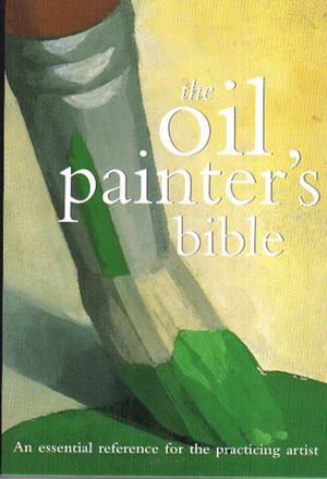 Oil Painter's Bible: An Essential Reference for the Practicing Artist by Marilyn Scott