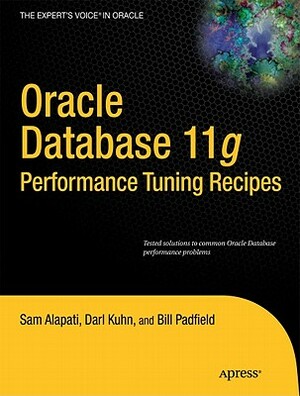 Oracle Database 11g Performance Tuning Recipes: A Problem-Solution Approach by Sam Alapati, Darl Kuhn, Bill Padfield
