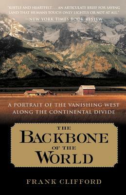 The Backbone of the World: A Portrait of the Vanishing West Along the Continental Divide by Frank Clifford