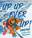 Up, Up, Ever Up! Junko Tabei: a Life in the Mountains by Anita Yasuda