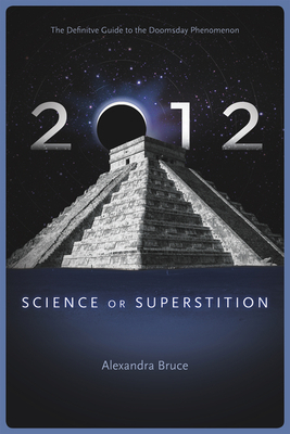 2012: Science or Superstition (the Definitive Guide to the Doomsday Phenomenon) by Alexandra Bruce