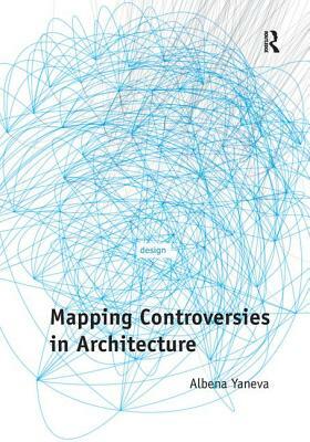 Mapping Controversies in Architecture by Albena Yaneva
