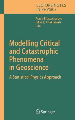 Modelling Critical and Catastrophic Phenomena in Geoscience: A Statistical Physics Approach by 