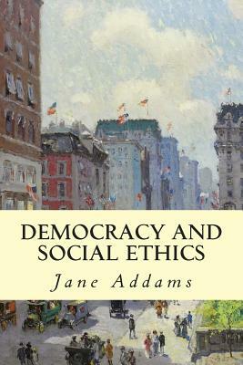 Democracy and Social Ethics by Jane Addams