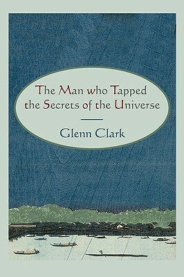 The Man Who Tapped the Secrets of the Universe by Glenn Clark