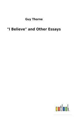 "i Believe" and Other Essays by Guy Thorne