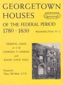 Georgetown Houses of the Federal Period 1780-1830 by Nancy Mcclelland, Stephen P. Dorsey, Deering Davis, Ralph Cole Hall