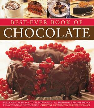 Best-Ever Book of Chocolate: Luxurious Treats for Total Indulgence: 135 Irresistible Recipes Shown in 260 Stunning Photographs by Christine McFadden, Christine France