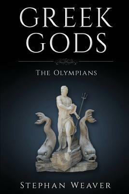 Greek Gods: The Olympians by Stephan Weaver