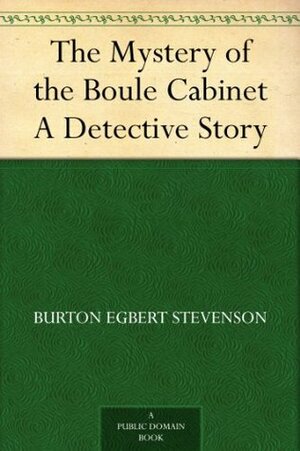 The Mystery of the Boule Cabinet: A Detective Story by Burton Egbert Stevenson
