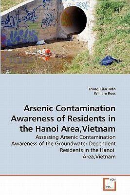Arsenic Contamination Awareness of Residents in the Hanoi Area, Vietnam by Trung Kien Tran, William Ross
