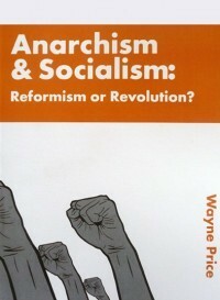 Anarchism & Socialism: Reformism or Revolution? by Wayne Price