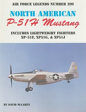 North American P-51H Mustang: Includes Lightweight Fighters XP-51F, XP51G, & XP52J by David McLaren