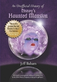 An Unofficial History of Disney's Haunted Mansion by Jeff Baham