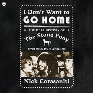 I Don't Want to Go Home: The Oral History of the Stone Pony by Nick Corasaniti