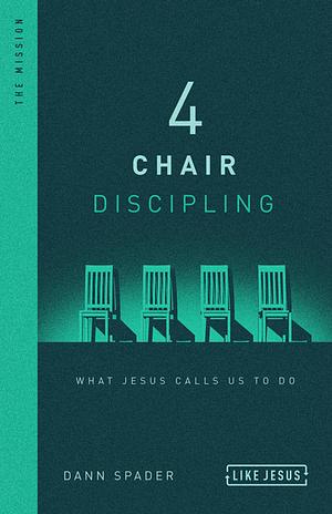 4 Chair Discipling: What Jesus Calls Us to Do by Dann L. Spader, Dann L. Spader