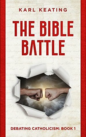 The Bible Battle (Debating Catholicism Book 1) by Karl Keating