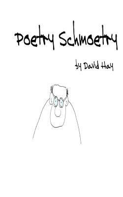 Poetry Schmoetry by David Hay