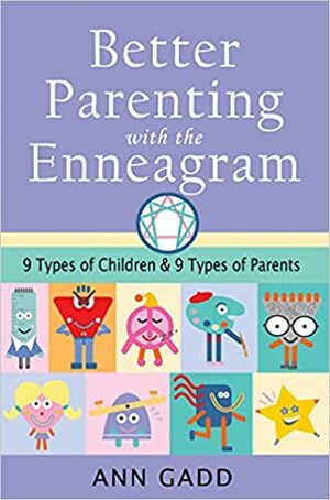 Better Parenting with the Enneagram: Nine Types of Children and Nine Types of Parents by Ann Gadd