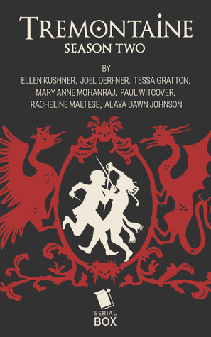 Tremontaine: The Complete Season Two by Mary Anne Mohanraj, Racheline Maltese, Joel Derfner, Ellen Kushner, Tessa Gratton, Paul Witcover, Alaya Dawn Johnson