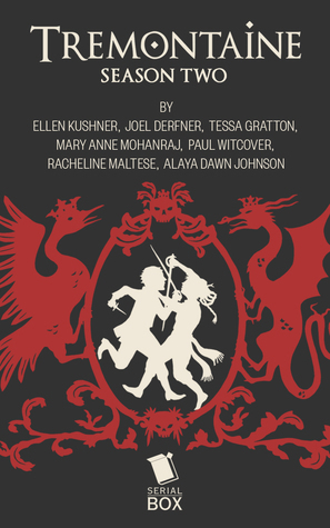 Tremontaine: The Complete Season Two by Tessa Gratton, Racheline Maltese, Paul Witcover, Ellen Kushner, Alaya Dawn Johnson, Joel Derfner, Mary Anne Mohanraj