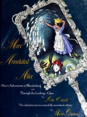 More Annotated Alice: Alice's Adventures in Wonderland and Through the Looking-Glass and What Alice Found There by Martin Gardner, Lewis Carroll